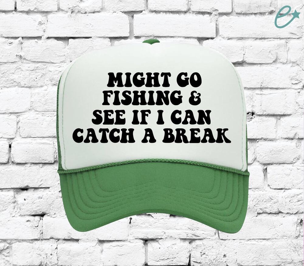 Might go fishing and see if I can catch a break Trucker Hat